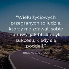 Droga przez pustynny krajobraz z cytatem Thomasa Edisona: "Wielu życiowych przegranych to ludzie, którzy nie zdawali sobie sprawy, jak blisko byli sukcesu, kiedy się poddali." To przypomnienie, co jest najważniejsze w życiu: wytrwałość.