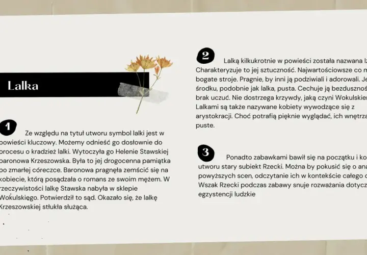 Lalka" jako kluczowy symbol w powieści. Analiza znaczenia lalek i postaci Izabeli Łęckiej, ukazująca ich pustkę i powierzchowność.