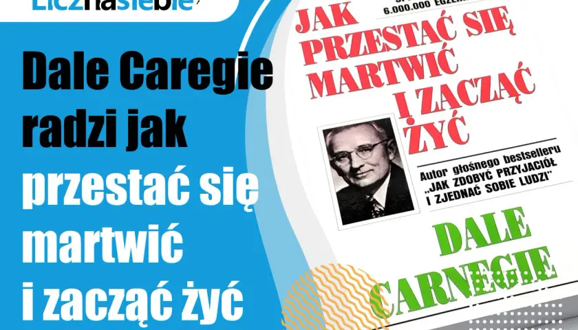 Dale Carnegie radzi, jak przestać się martwić i zacząć żyć. Cytaty z tej książki pomagają odnaleźć spokój.