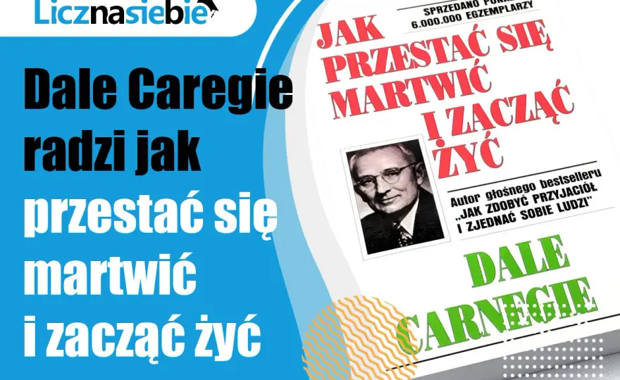 Jak przestać się martwić? Cytaty Dale'a Carnegie'ego na spokój